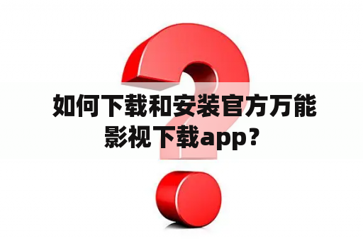  如何下载和安装官方万能影视下载app？