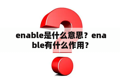  enable是什么意思？enable有什么作用？