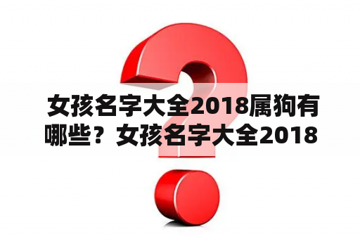  女孩名字大全2018属狗有哪些？女孩名字大全2018属狗免费获取