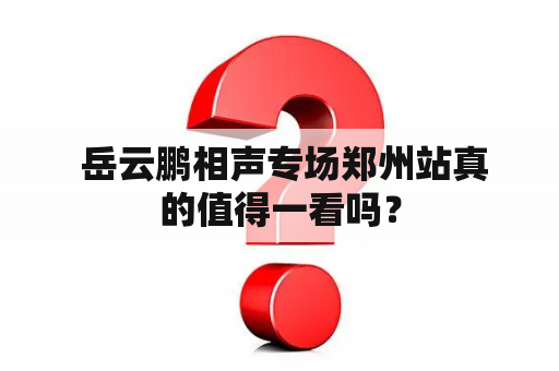  岳云鹏相声专场郑州站真的值得一看吗？