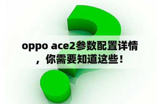  oppo ace2参数配置详情，你需要知道这些！