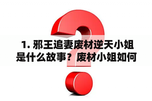  1. 邪王追妻废材逆天小姐是什么故事？废材小姐如何逆天而成？