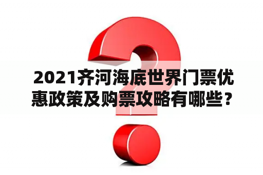  2021齐河海底世界门票优惠政策及购票攻略有哪些？