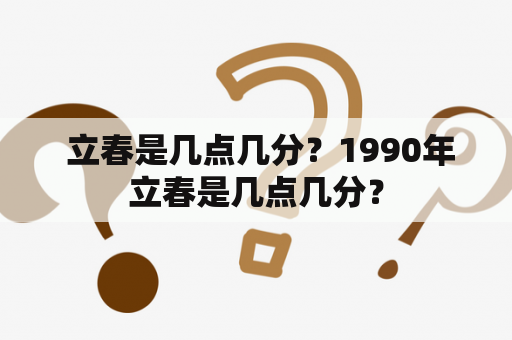  立春是几点几分？1990年立春是几点几分？