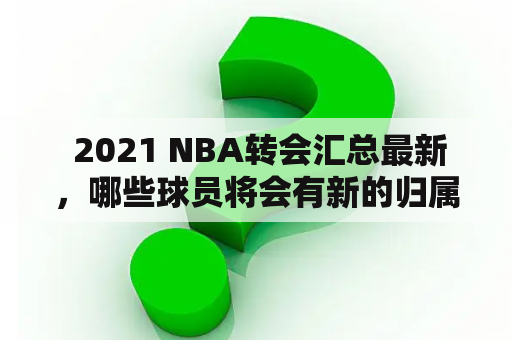  2021 NBA转会汇总最新，哪些球员将会有新的归属？