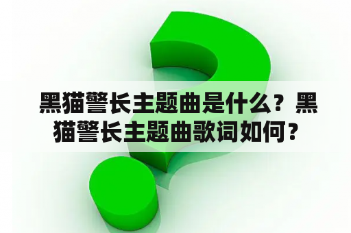  黑猫警长主题曲是什么？黑猫警长主题曲歌词如何？