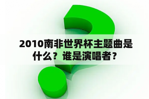  2010南非世界杯主题曲是什么？谁是演唱者？