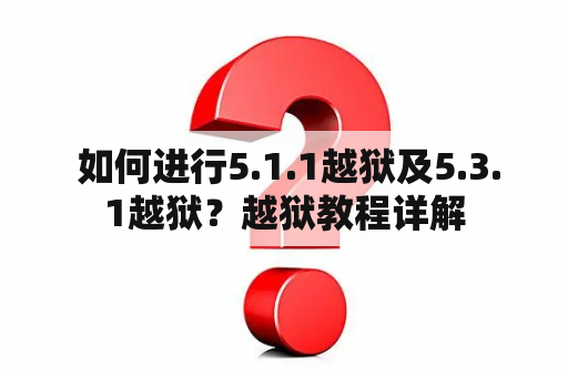  如何进行5.1.1越狱及5.3.1越狱？越狱教程详解