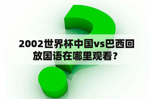  2002世界杯中国vs巴西回放国语在哪里观看？