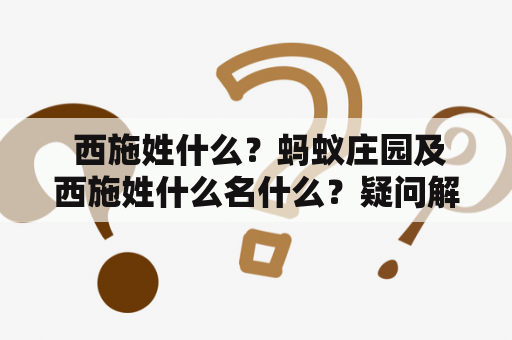  西施姓什么？蚂蚁庄园及西施姓什么名什么？疑问解答