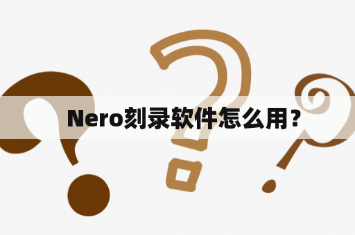   Nero刻录软件怎么用？