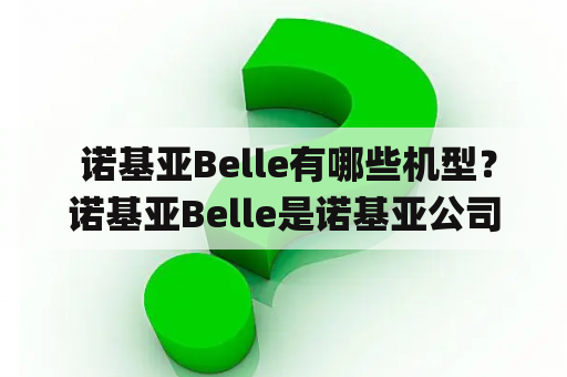  诺基亚Belle有哪些机型？诺基亚Belle是诺基亚公司开发的一款基于Symbian平台的智能手机操作系统，它在2011年发布，主要是为了取代早期的Nokia Symbian^3操作系统。在诺基亚Belle系统下，用户可以享受流畅的操作体验，并得到更多更好的内置应用程序。下面介绍一些运行该操作系统的诺基亚手机机型：