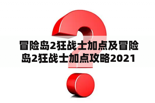  冒险岛2狂战士加点及冒险岛2狂战士加点攻略2021