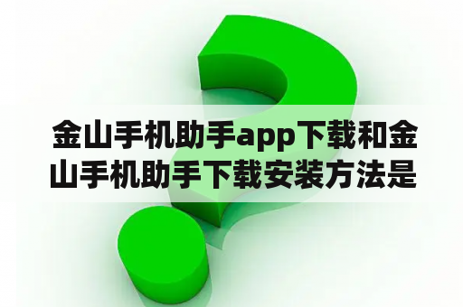  金山手机助手app下载和金山手机助手下载安装方法是什么？