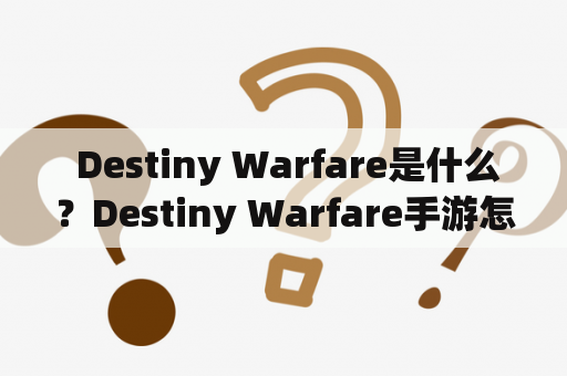  Destiny Warfare是什么？Destiny Warfare手游怎么玩？