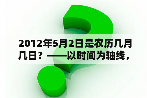  2012年5月2日是农历几月几日？——以时间为轴线，揭秘2012年5月2日的历史事件与节日庆祝