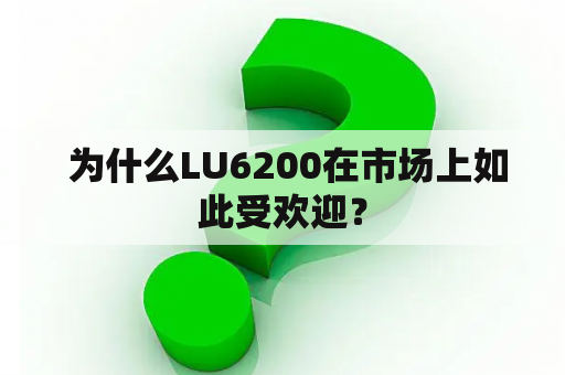  为什么LU6200在市场上如此受欢迎？