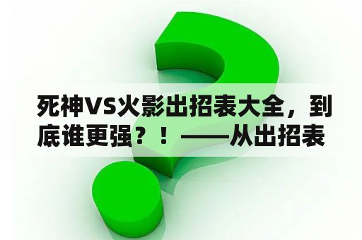  死神VS火影出招表大全，到底谁更强？！——从出招表角度比较两大动漫世界的战斗方式