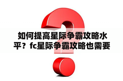  如何提高星际争霸攻略水平？fc星际争霸攻略也需要吗？