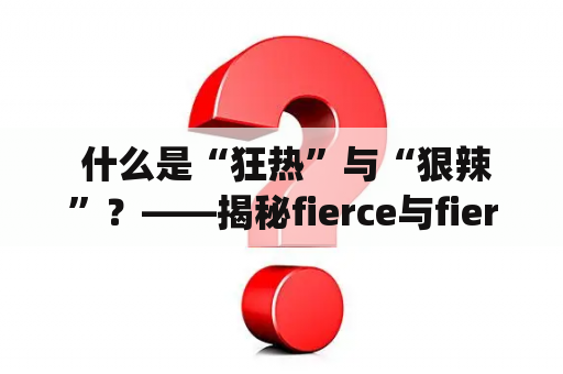  什么是“狂热”与“狠辣”？——揭秘fierce与fiercely的真正含义