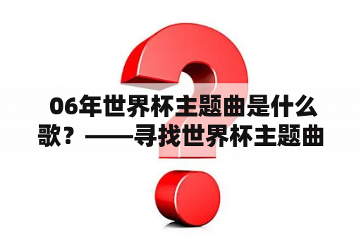  06年世界杯主题曲是什么歌？——寻找世界杯主题曲的旋律