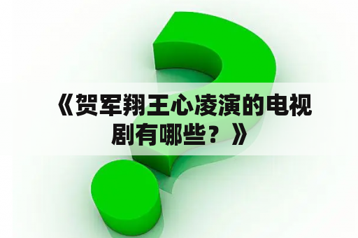  《贺军翔王心凌演的电视剧有哪些？》