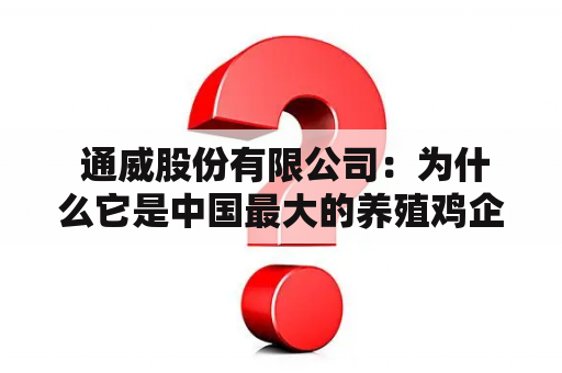  通威股份有限公司：为什么它是中国最大的养殖鸡企业？