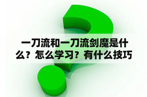  一刀流和一刀流剑魔是什么？怎么学习？有什么技巧？