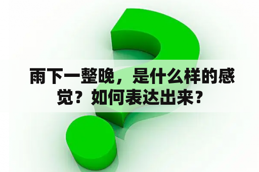  雨下一整晚，是什么样的感觉？如何表达出来？