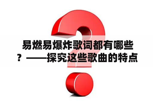  易燃易爆炸歌词都有哪些？——探究这些歌曲的特点与内涵