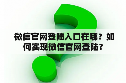  微信官网登陆入口在哪？如何实现微信官网登陆？