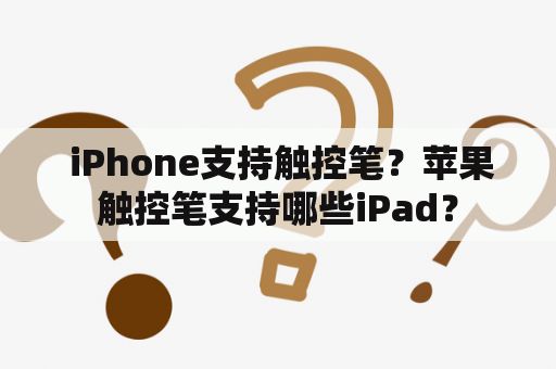  iPhone支持触控笔？苹果触控笔支持哪些iPad？