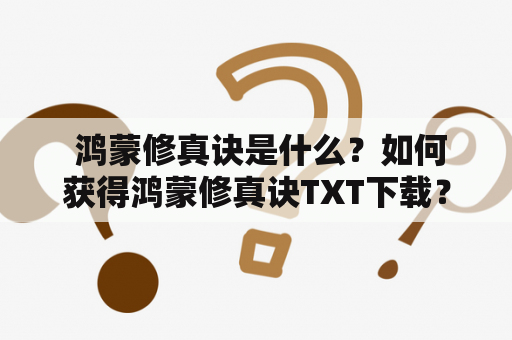  鸿蒙修真诀是什么？如何获得鸿蒙修真诀TXT下载？其修真效果有哪些？