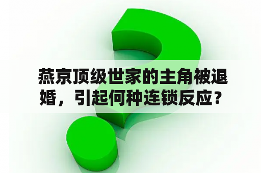  燕京顶级世家的主角被退婚，引起何种连锁反应？