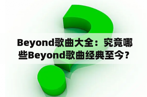  Beyond歌曲大全：究竟哪些Beyond歌曲经典至今？