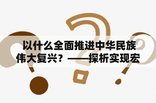  以什么全面推进中华民族伟大复兴？——探析实现宏伟蓝图的关键因素