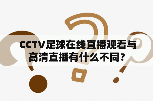  CCTV足球在线直播观看与高清直播有什么不同？