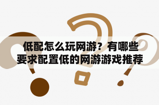  低配怎么玩网游？有哪些要求配置低的网游游戏推荐？