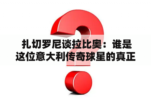  扎切罗尼谈拉比奥：谁是这位意大利传奇球星的真正教练？扎切罗尼在接受采访时，谈到了他的前队友拉比奥，并认为他在赛场上是一个非常聪明的球员。但是，扎切罗尼也表示，对于拉比奥的成功，真正功不可没的是他的教练。