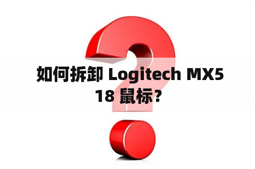  如何拆卸 Logitech MX518 鼠标？