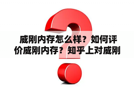  威刚内存怎么样？如何评价威刚内存？知乎上对威刚内存的评价如何？