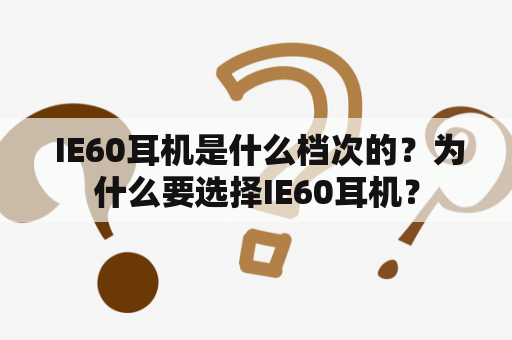  IE60耳机是什么档次的？为什么要选择IE60耳机？