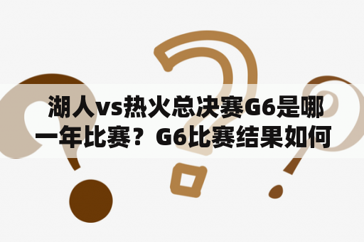  湖人vs热火总决赛G6是哪一年比赛？G6比赛结果如何？