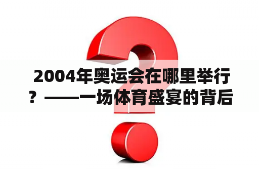  2004年奥运会在哪里举行？——一场体育盛宴的背后