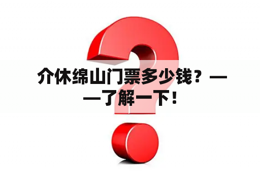  介休绵山门票多少钱？——了解一下！