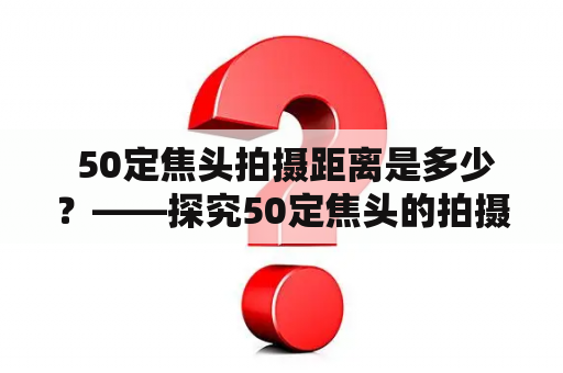  50定焦头拍摄距离是多少？——探究50定焦头的拍摄距离