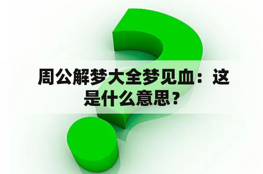  周公解梦大全梦见血：这是什么意思？