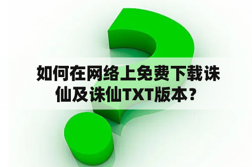  如何在网络上免费下载诛仙及诛仙TXT版本？