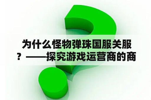  为什么怪物弹珠国服关服？——探究游戏运营商的商业策略与玩家需求的冲突
