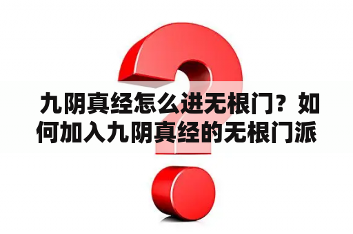  九阴真经怎么进无根门？如何加入九阴真经的无根门派？